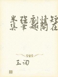 半强剧情短篇合集笔趣阁在线阅读