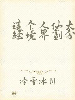 这个人仙太过正经境界划分