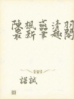 陈枫燕清羽全文最新笔趣阁