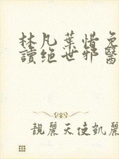 林凡叶惜免费阅读绝世邪医