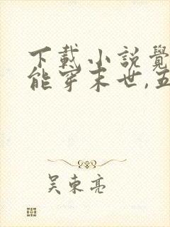 下载小说觉醒异能穿末世,五个哥哥跪地痛哭