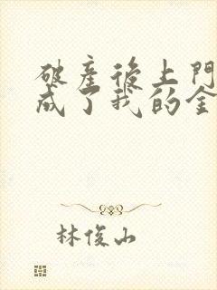 破产后上门老公成了我的金主完结版