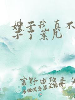 嫂子我真不是傻子了叶凡