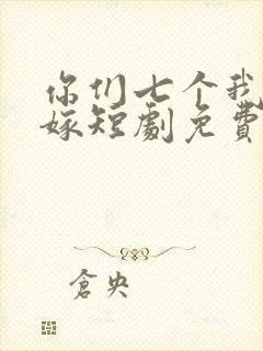 你们七个我都不嫁短剧免费观看全集