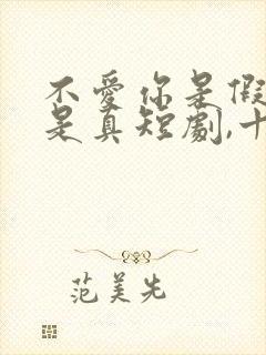 不爱你是假心动是真短剧,十五集