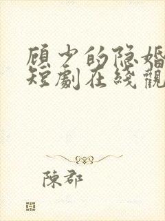 顾少的隐婚罪妻短剧在线观看