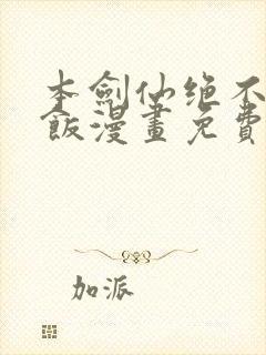 本剑仙绝不吃软饭漫画免费观看下拉式