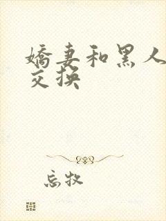 娇妻和黑人老外交换