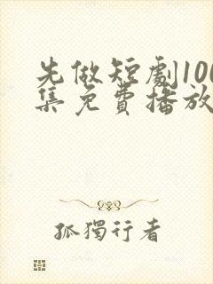 先做短剧100集免费播放