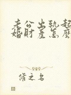 老公出轨起诉离婚财产怎么分割