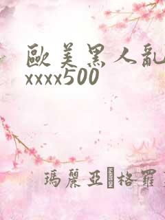 欧美黑人乱猛交xxxx500