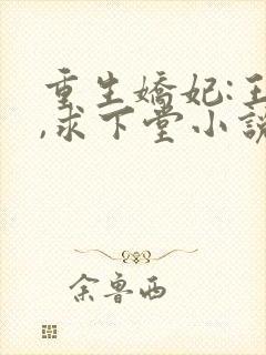 重生娇妃:王爷,求下堂小说