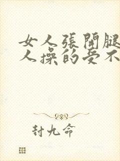 女人张开腿让男人操的受不了