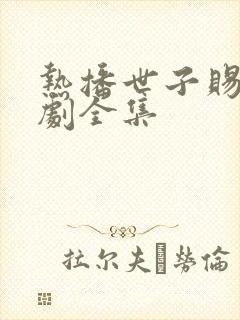 热播世子赐婚短剧全集