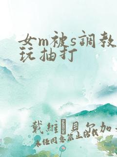 女m被s调教虐玩抽打