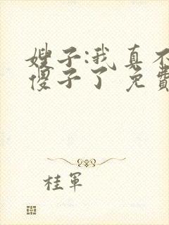 嫂子:我真不是傻子了 免费阅读