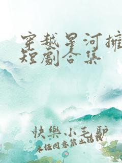 穿越星河拥抱你短剧合集