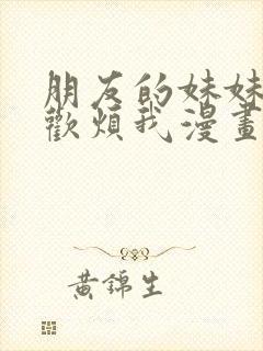 朋友的妹妹只喜欢烦我漫画在线