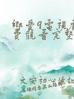 乡爱9电视剧免费观看完整版