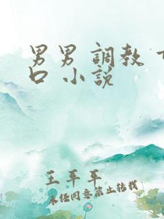 男男 调教 重口 小说