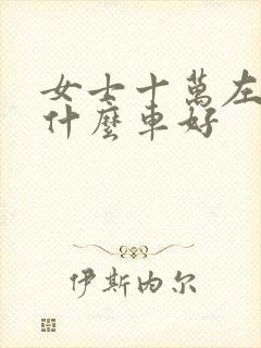 女士十万左右买什么车好