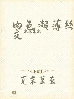 肉色超薄丝袜脚交****