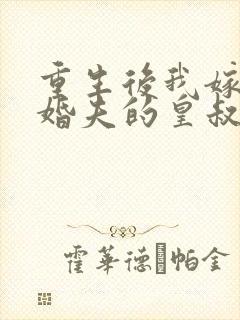 重生后我嫁了未婚夫的皇叔全文免费