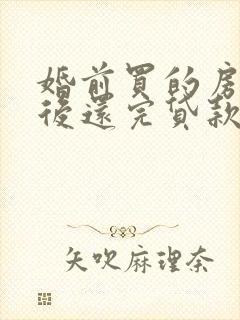 婚前买的房子婚后还完贷款算共同财产吗