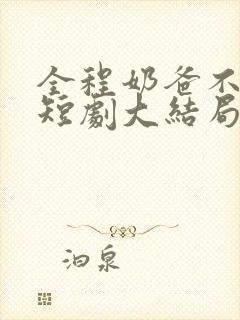 全程奶爸不好惹短剧大结局免费观看