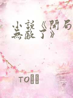 小说《开局我就无敌了》