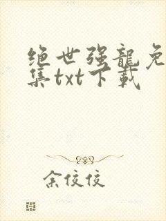 绝世强龙免费全集txt下载