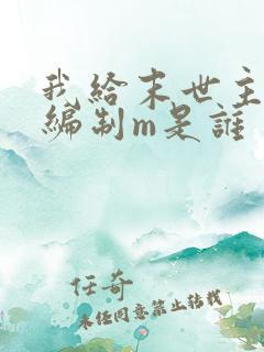 我给末世主角发编制m是谁