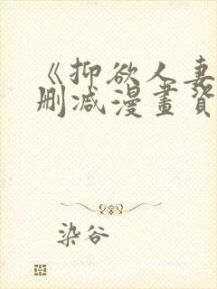 《抑欲人妻》无删减漫画资源