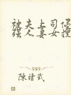 被夫上司侵犯最强人妻女搜查官