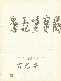 鬼王嗜宠逆天小毒妃免费阅读全文