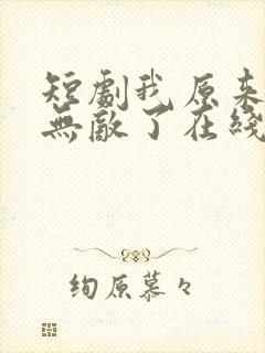 短剧我原来早就无敌了在线观看