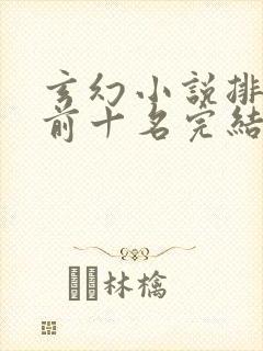 玄幻小说排行榜前十名完结巅峰之作