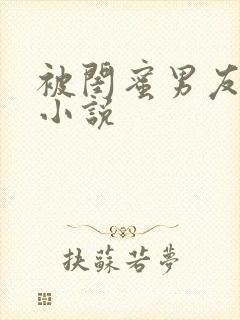 被闺蜜男友c了小说