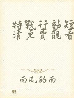 特战行动短剧高清免费观看