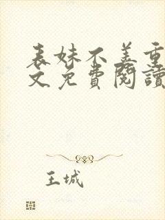 表妹不善重生全文免费阅读无弹窗