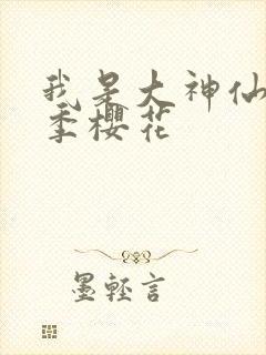 我是大神仙第三季樱花