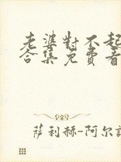 老婆对不起短剧合集免费看