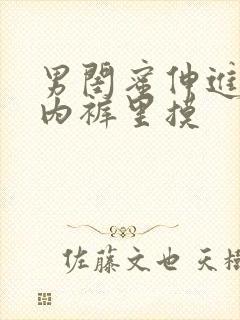 男闺蜜伸进我的内裤里摸