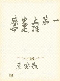 历史上第一位皇帝是谁