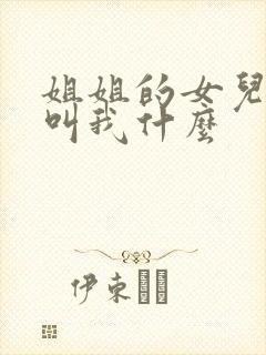 姐姐的女儿应该叫我什么