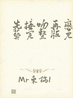 先接吻再恋爱综艺完整版免费观看