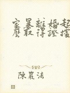 家暴离婚起诉怎么取得证据