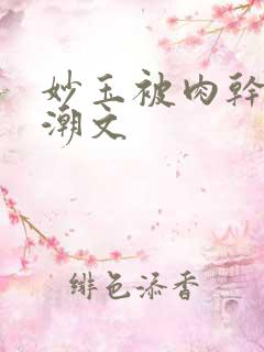 妙玉被肉干高h潮文