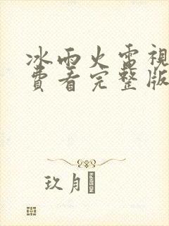 冰雨火电视剧免费看完整版