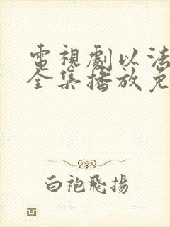 电视剧以法之名全集播放免费观看